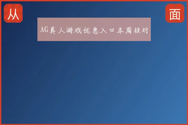 AG真人游戏优惠入口本周核对